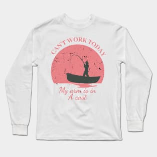 Mens Can't Work Today My Arm is in A Cast - Funny Fishing Fathers Day Gift Long Sleeve T-Shirt